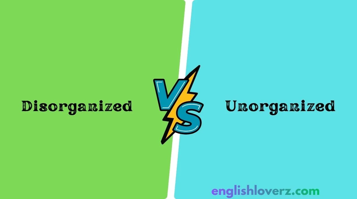Unorganized vs Disorganized